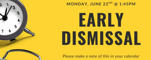 There is an early dismissal on Monday, June 22 at 1:45pm.
